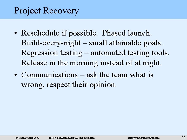 Project Recovery • Reschedule if possible. Phased launch. Build-every-night – small attainable goals. Regression