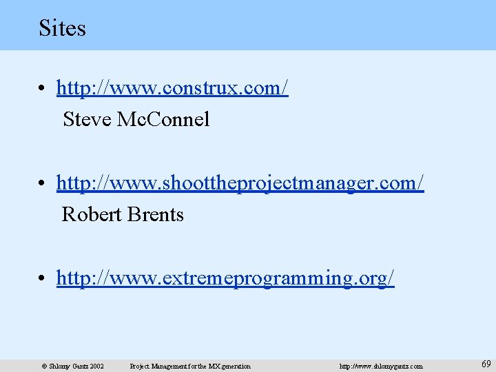 Sites • http: //www. construx. com/ Steve Mc. Connel • http: //www. shoottheprojectmanager. com/