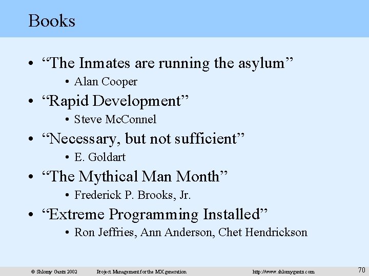 Books • “The Inmates are running the asylum” • Alan Cooper • “Rapid Development”