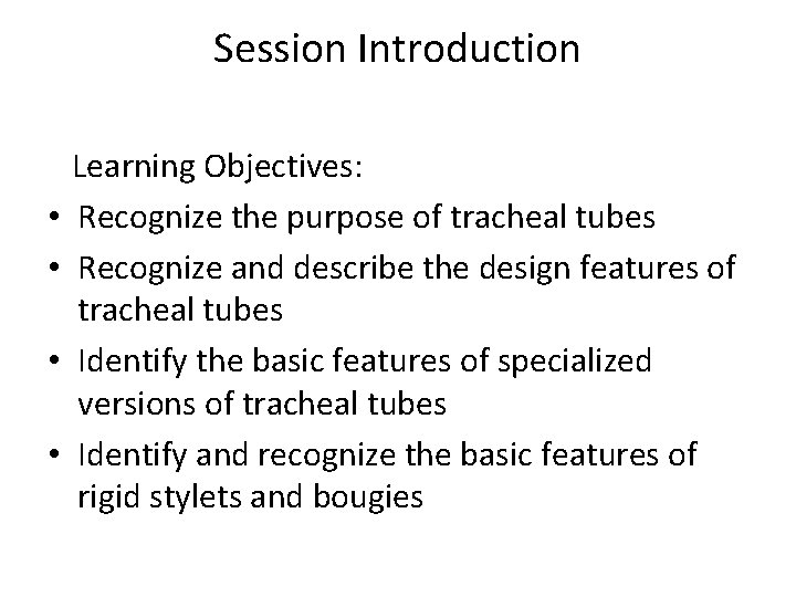 Session Introduction • • Learning Objectives: Recognize the purpose of tracheal tubes Recognize and