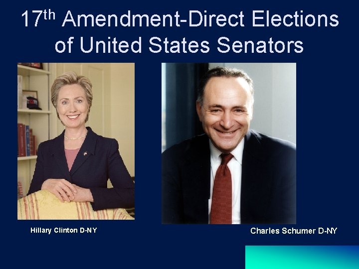 th 17 Amendment-Direct Elections of United States Senators Hillary Clinton D-NY Charles Schumer D-NY