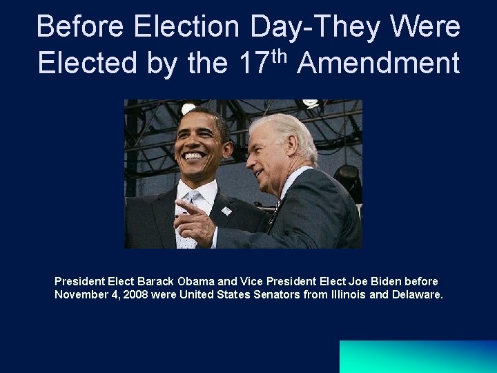 Before Election Day-They Were th Elected by the 17 Amendment President Elect Barack Obama