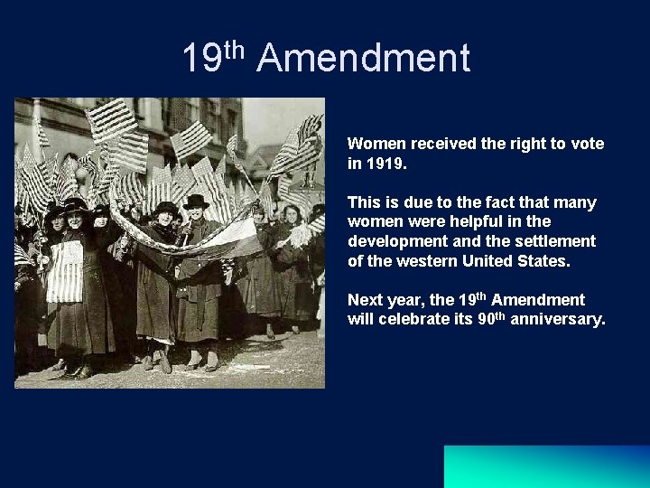 19 th Amendment Women received the right to vote in 1919. This is due