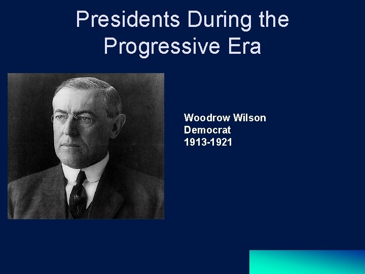 Presidents During the Progressive Era Woodrow Wilson Democrat 1913 -1921 