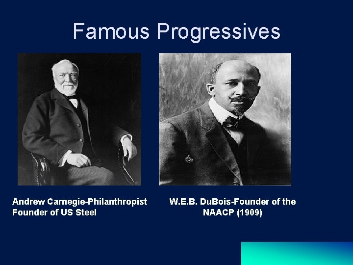 Famous Progressives Andrew Carnegie-Philanthropist Founder of US Steel W. E. B. Du. Bois-Founder of
