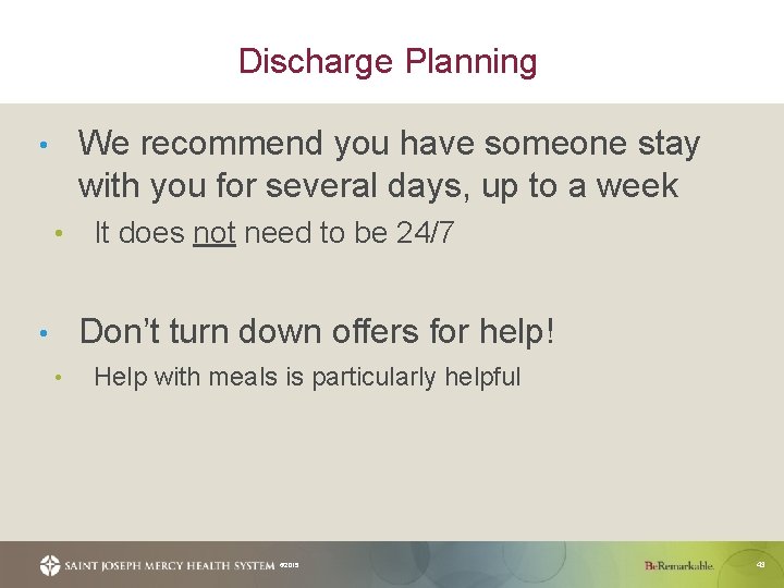 Discharge Planning We recommend you have someone stay with you for several days, up