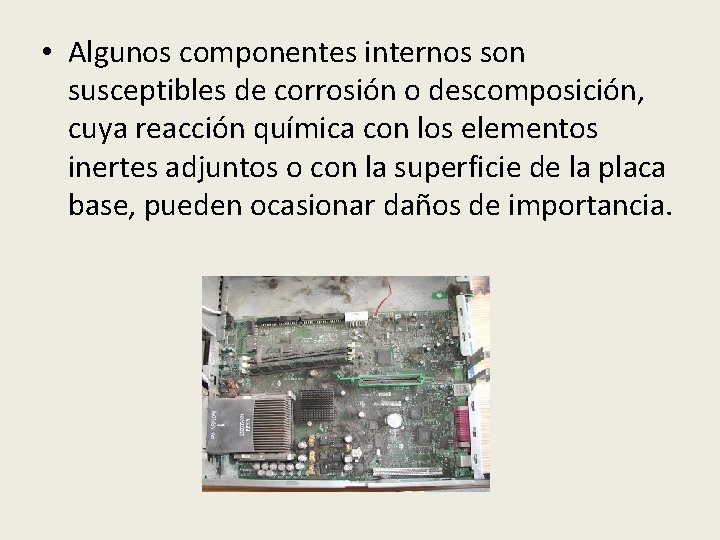  • Algunos componentes internos son susceptibles de corrosión o descomposición, cuya reacción química