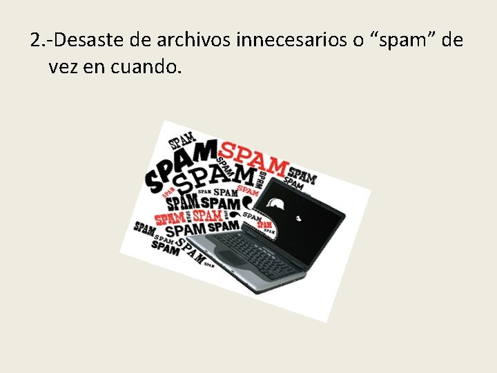 2. -Desaste de archivos innecesarios o “spam” de vez en cuando. 