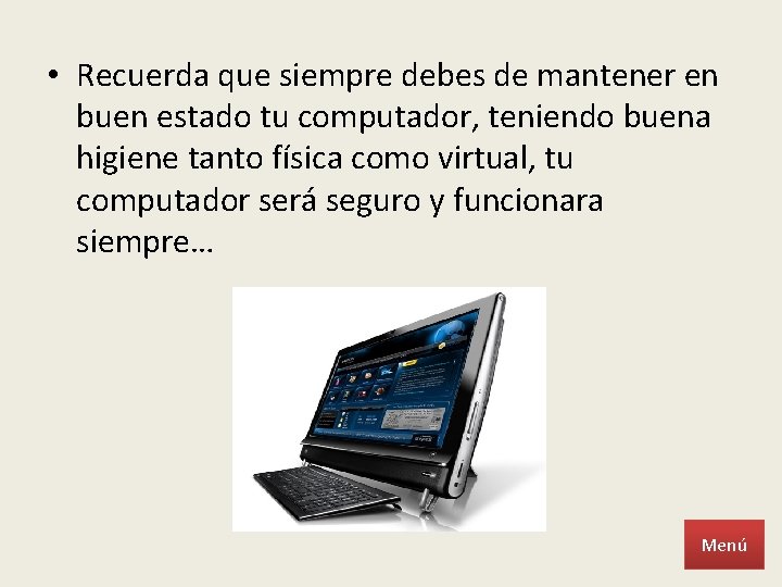  • Recuerda que siempre debes de mantener en buen estado tu computador, teniendo