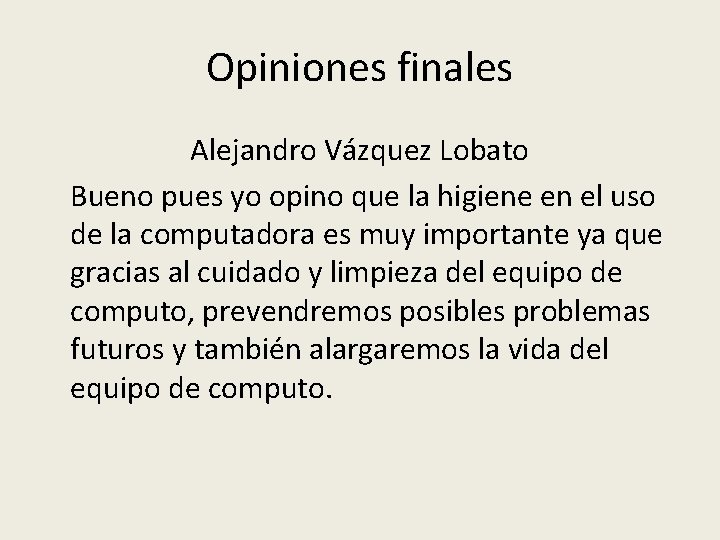 Opiniones finales Alejandro Vázquez Lobato Bueno pues yo opino que la higiene en el