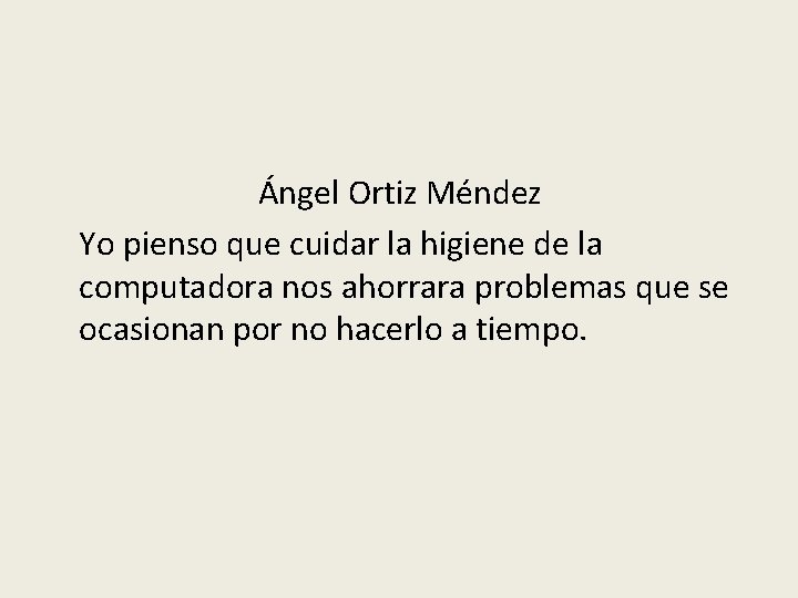 Ángel Ortiz Méndez Yo pienso que cuidar la higiene de la computadora nos ahorrara