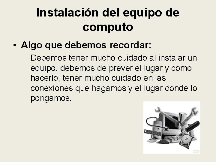 Instalación del equipo de computo • Algo que debemos recordar: Debemos tener mucho cuidado