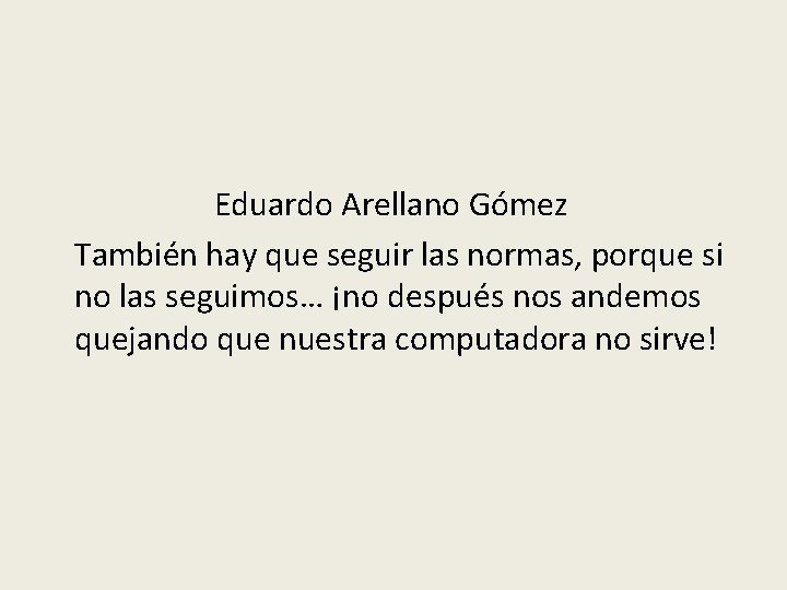 Eduardo Arellano Gómez También hay que seguir las normas, porque si no las seguimos…