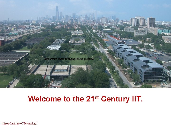 http: //www. ensea. fr/en/page/fame-program Welcome to the 21 st Century IIT. Illinois Institute of