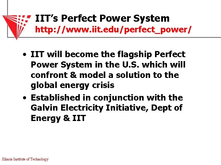 IIT’s Perfect Power System http: //www. iit. edu/perfect_power/ • IIT will become the flagship