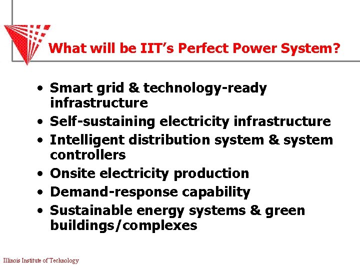 What will be IIT’s Perfect Power System? • Smart grid & technology-ready infrastructure •