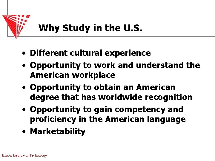 Why Study in the U. S. • Different cultural experience • Opportunity to work