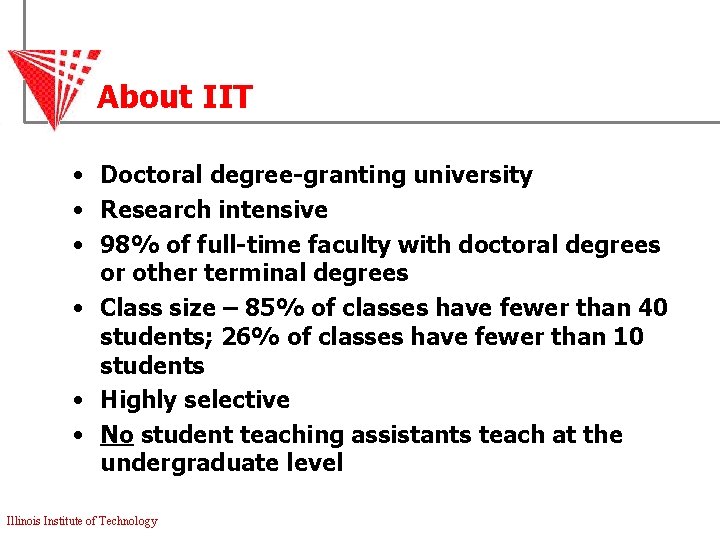 About IIT • Doctoral degree-granting university • Research intensive • 98% of full-time faculty