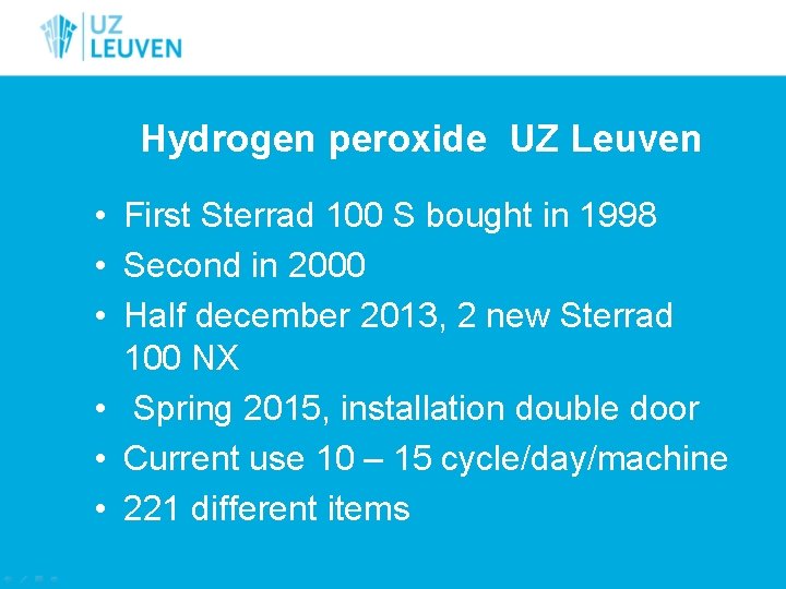 Hydrogen peroxide UZ Leuven • First Sterrad 100 S bought in 1998 • Second