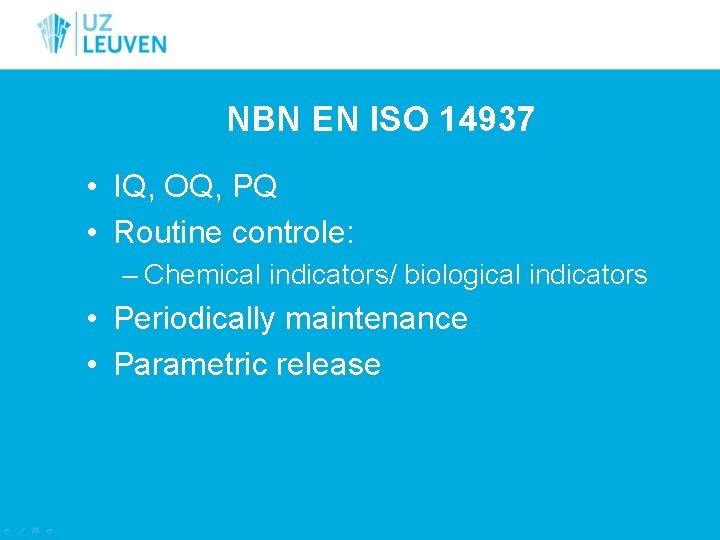 NBN EN ISO 14937 • IQ, OQ, PQ • Routine controle: – Chemical indicators/