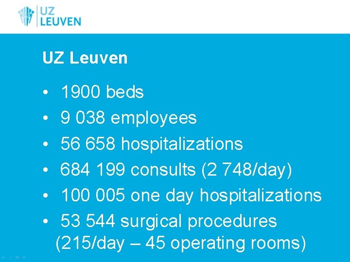 UZ Leuven • • • 1900 beds 9 038 employees 56 658 hospitalizations 684