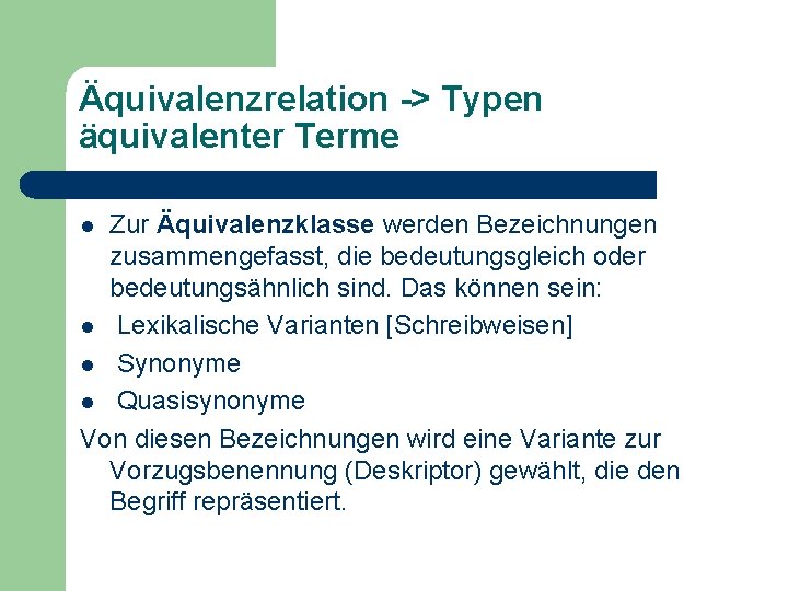 Äquivalenzrelation -> Typen äquivalenter Terme Zur Äquivalenzklasse werden Bezeichnungen zusammengefasst, die bedeutungsgleich oder bedeutungsähnlich