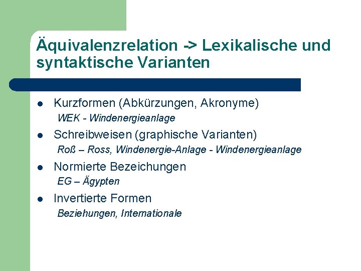 Äquivalenzrelation -> Lexikalische und syntaktische Varianten l Kurzformen (Abkürzungen, Akronyme) WEK - Windenergieanlage l