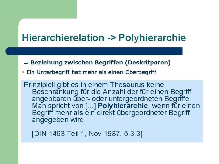 Hierarchierelation -> Polyhierarchie = Beziehung zwischen Begriffen (Deskritporen) § Ein Unterbegriff hat mehr als