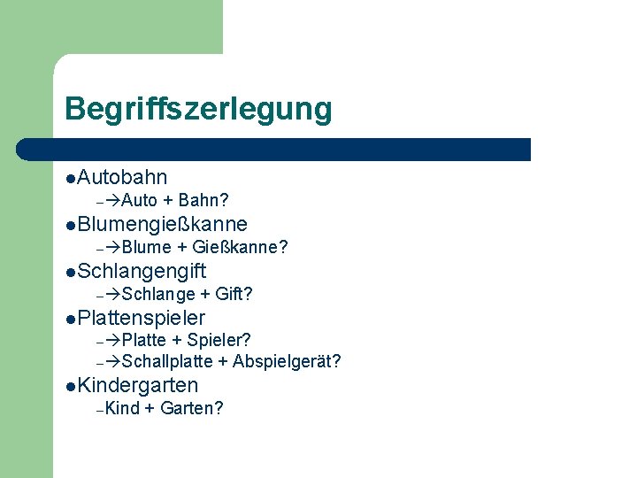 Begriffszerlegung l. Autobahn – Auto + Bahn? l. Blumengießkanne – Blume + Gießkanne? l.