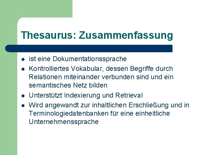 Thesaurus: Zusammenfassung l l ist eine Dokumentationssprache Kontrolliertes Vokabular, dessen Begriffe durch Relationen miteinander