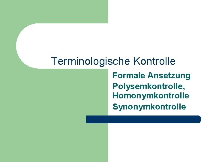 Terminologische Kontrolle Formale Ansetzung Polysemkontrolle, Homonymkontrolle Synonymkontrolle 