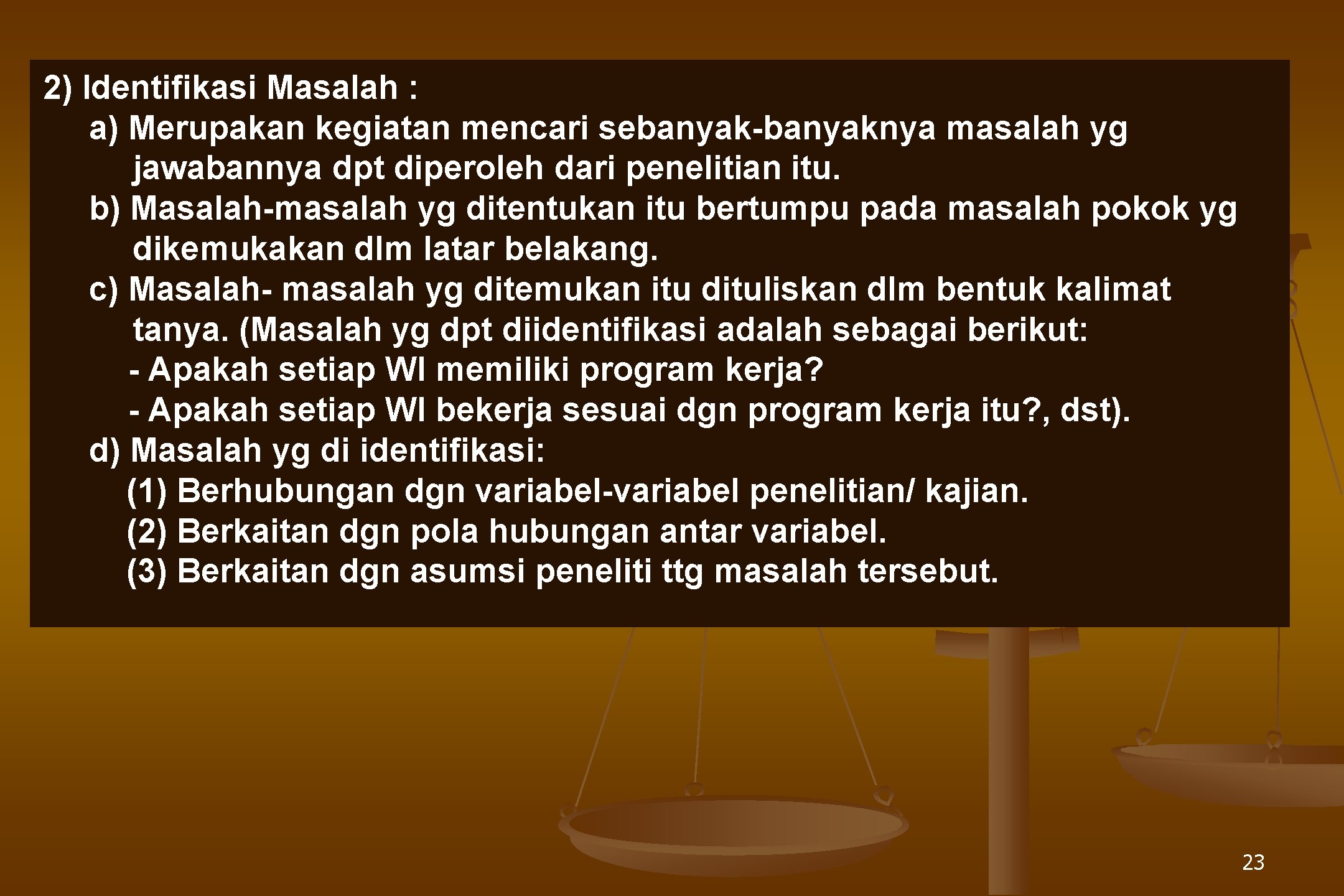 2) Identifikasi Masalah : a) Merupakan kegiatan mencari sebanyak-banyaknya masalah yg jawabannya dpt diperoleh
