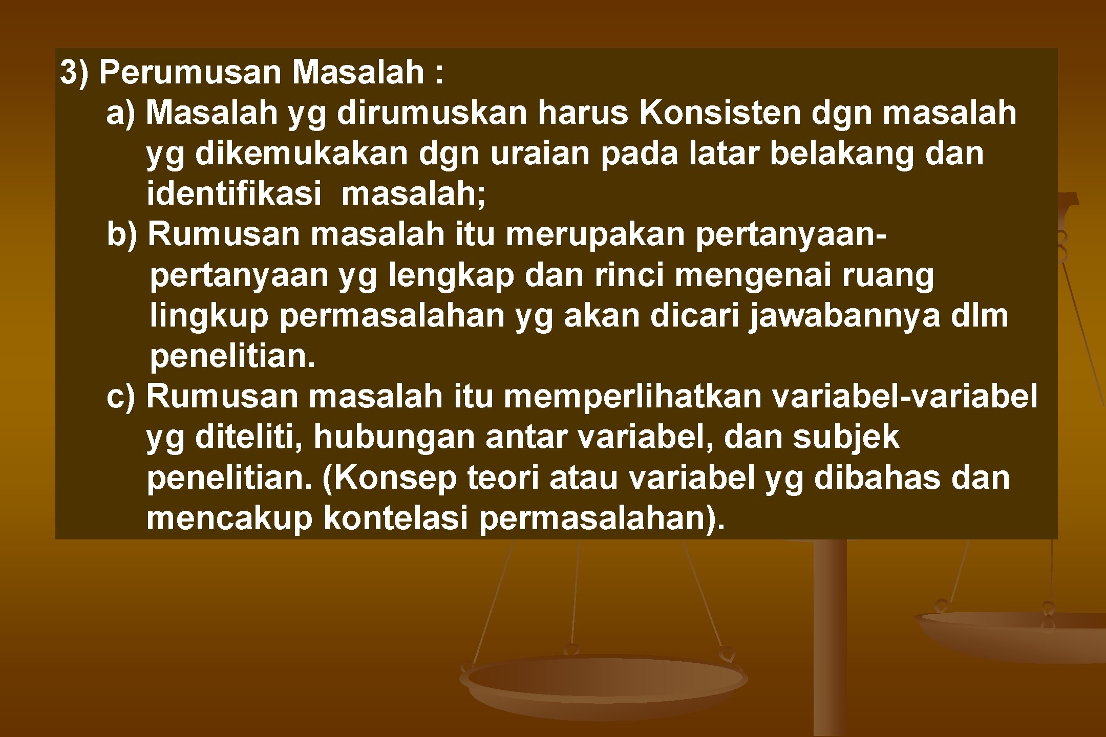 3) Perumusan Masalah : a) Masalah yg dirumuskan harus Konsisten dgn masalah yg dikemukakan