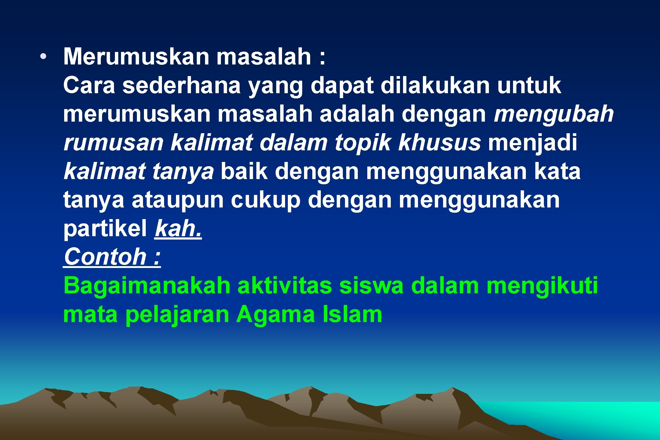  • Merumuskan masalah : Cara sederhana yang dapat dilakukan untuk merumuskan masalah adalah