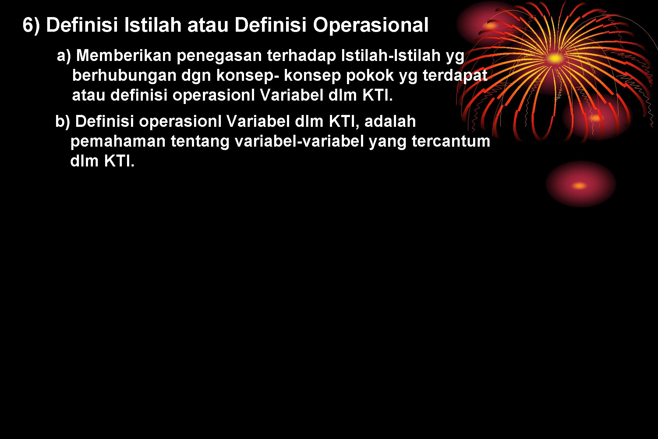 6) Definisi Istilah atau Definisi Operasional a) Memberikan penegasan terhadap Istilah-Istilah yg berhubungan dgn