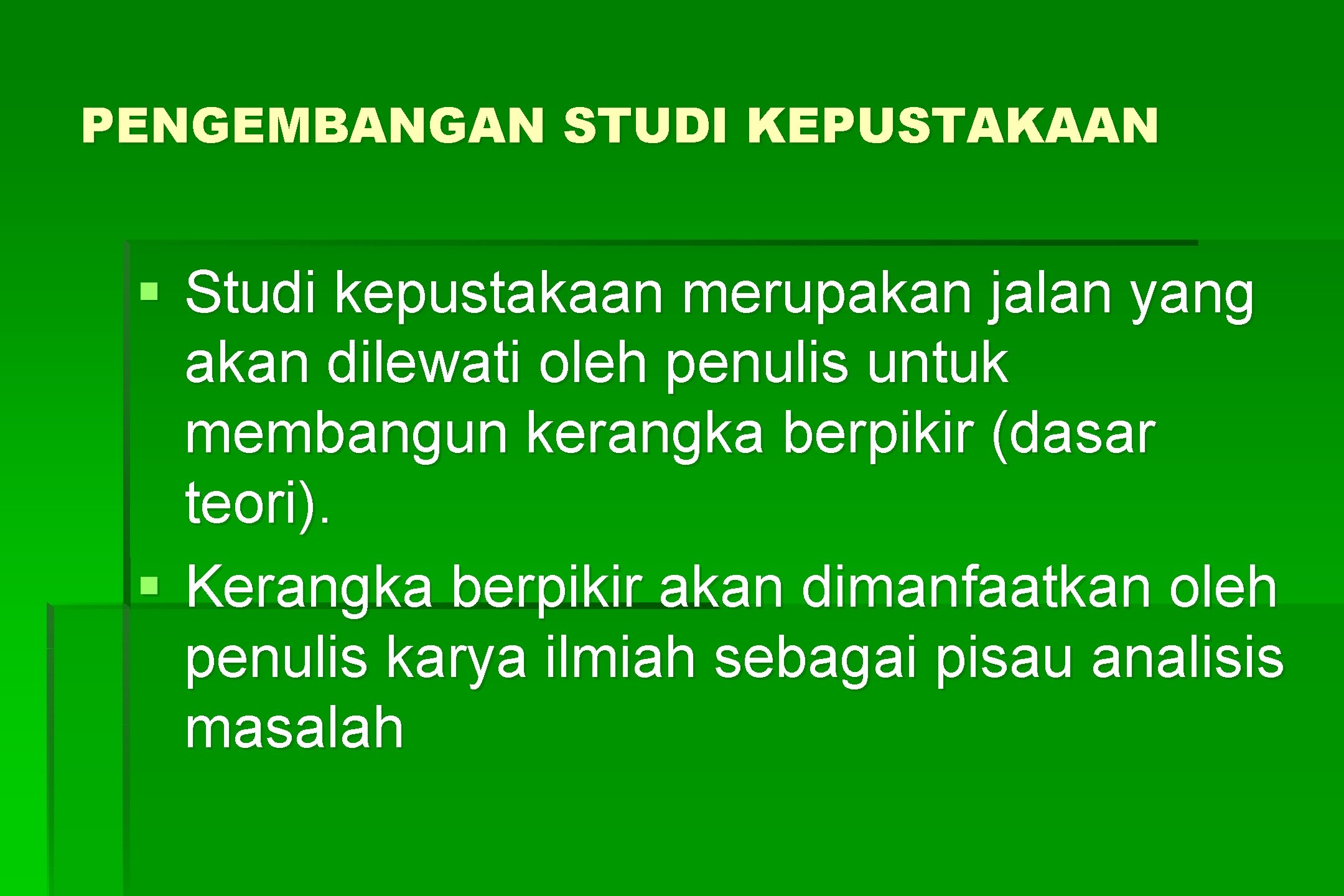 PENGEMBANGAN STUDI KEPUSTAKAAN § Studi kepustakaan merupakan jalan yang akan dilewati oleh penulis untuk