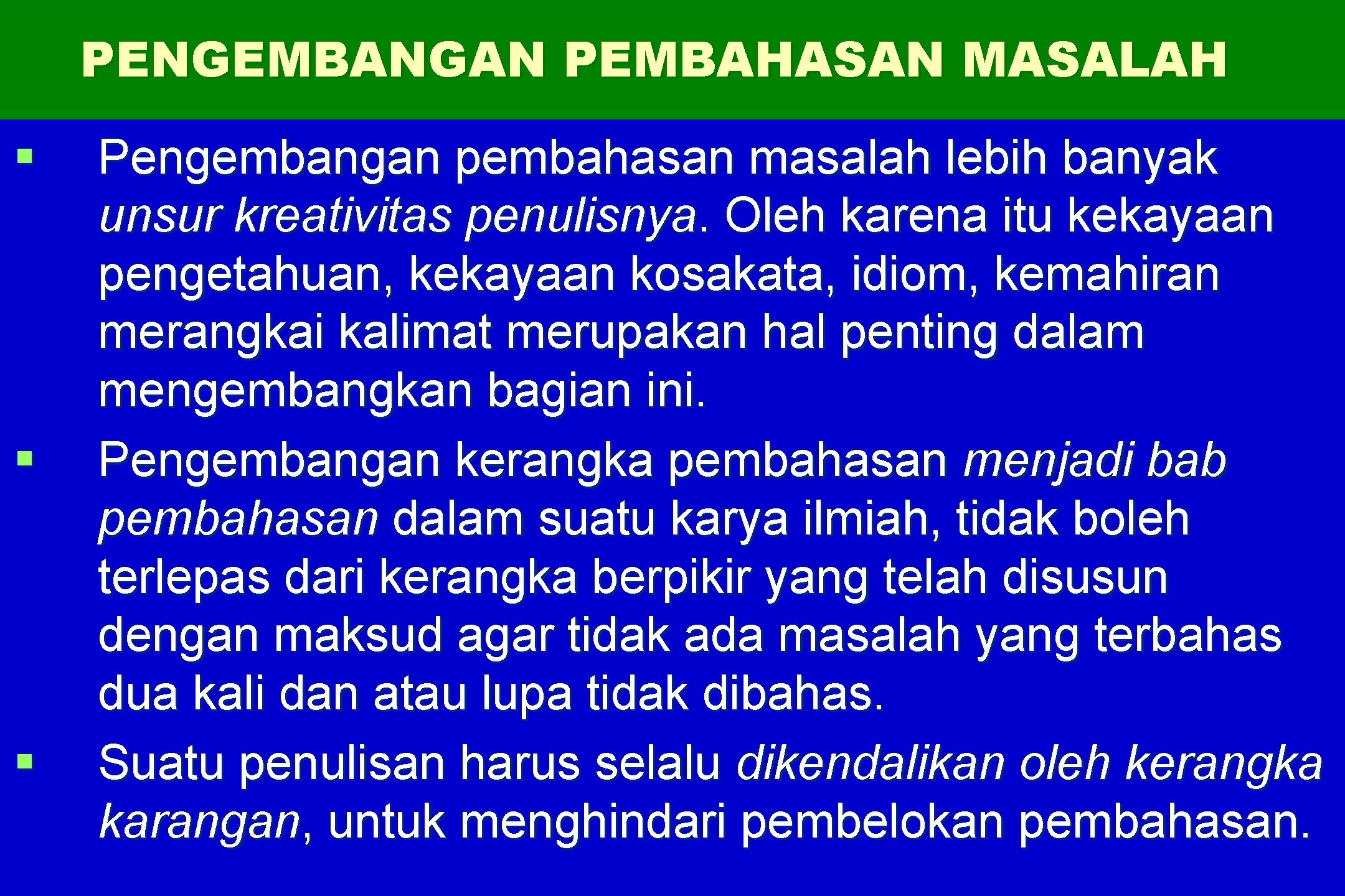 PENGEMBANGAN PEMBAHASAN MASALAH § § § Pengembangan pembahasan masalah lebih banyak unsur kreativitas penulisnya.