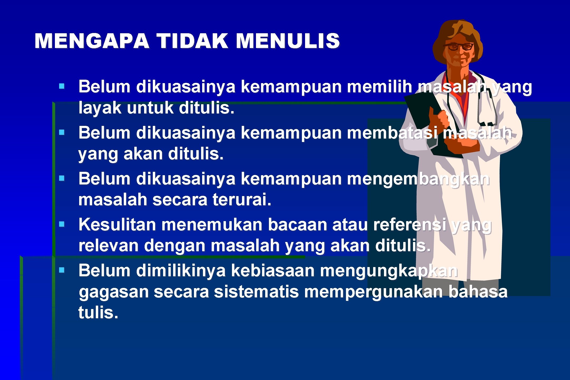 MENGAPA TIDAK MENULIS § Belum dikuasainya kemampuan memilih masalah yang layak untuk ditulis. §