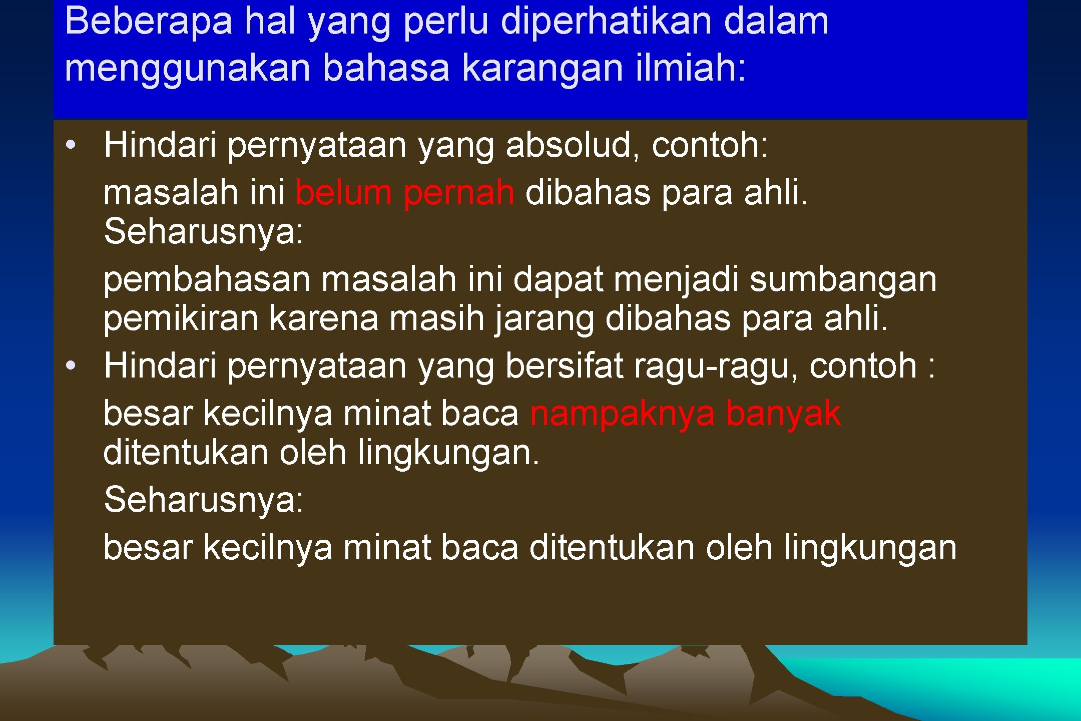 Beberapa hal yang perlu diperhatikan dalam menggunakan bahasa karangan ilmiah: • Hindari pernyataan yang