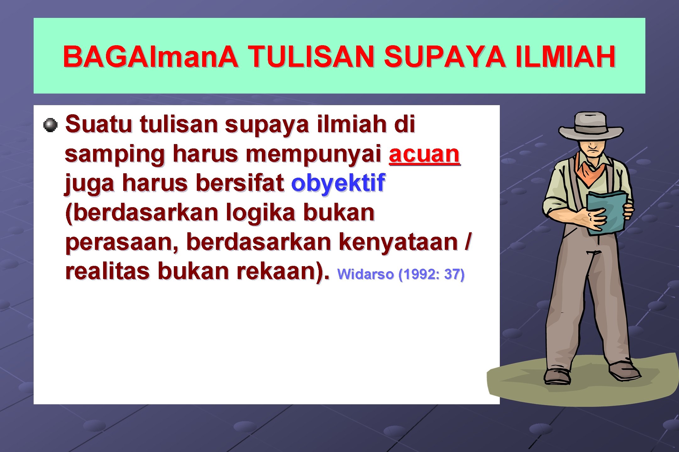 BAGAIman. A TULISAN SUPAYA ILMIAH Suatu tulisan supaya ilmiah di samping harus mempunyai acuan