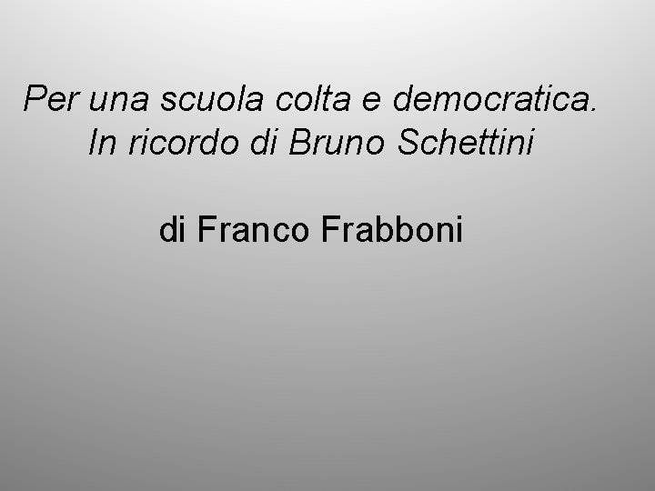 Per una scuola colta e democratica. In ricordo di Bruno Schettini di Franco Frabboni