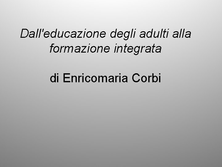 Dall'educazione degli adulti alla formazione integrata di Enricomaria Corbi 