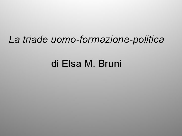 La triade uomo-formazione-politica di Elsa M. Bruni 