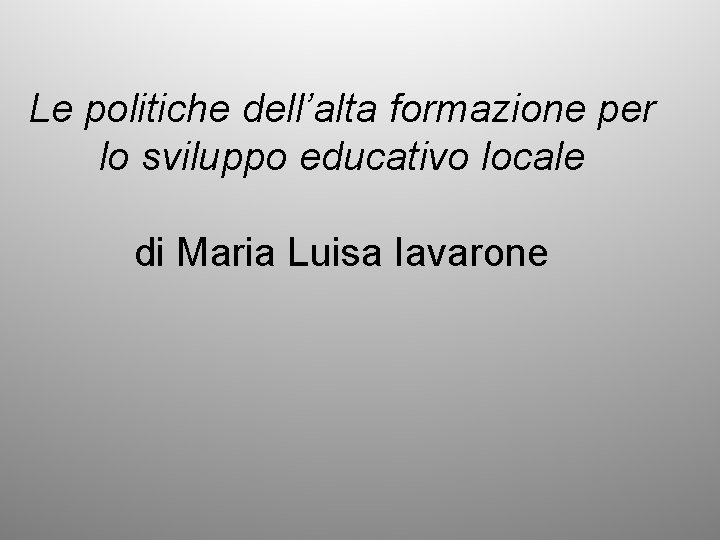 Le politiche dell’alta formazione per lo sviluppo educativo locale di Maria Luisa Iavarone 