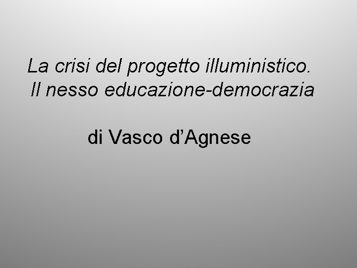 La crisi del progetto illuministico. Il nesso educazione-democrazia di Vasco d’Agnese 