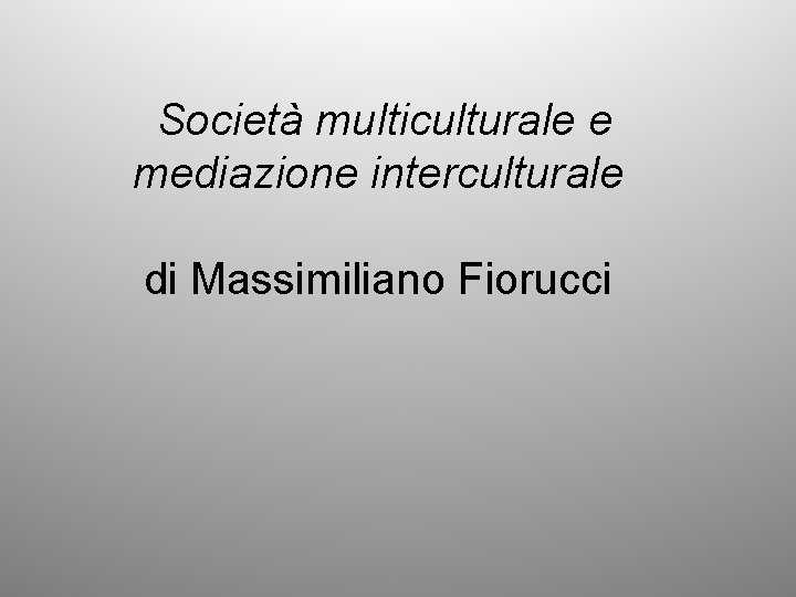 Società multiculturale e mediazione interculturale di Massimiliano Fiorucci 