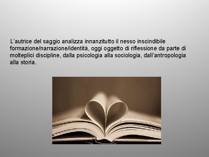 L’autrice del saggio analizza innanzitutto il nesso inscindibile formazione/narrazione/identità, oggi oggetto di riflessione da