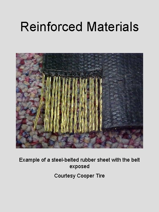 Reinforced Materials Example of a steel-belted rubber sheet with the belt exposed Courtesy Cooper