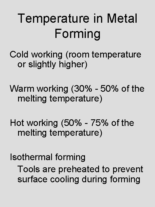 Temperature in Metal Forming Cold working (room temperature or slightly higher) Warm working (30%