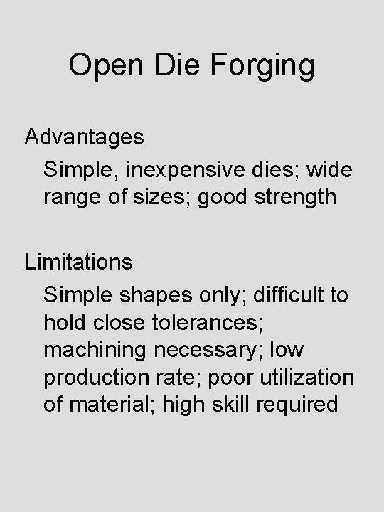 Open Die Forging Advantages Simple, inexpensive dies; wide range of sizes; good strength Limitations